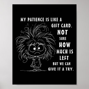 My Patience Is Basically Like A Gift Card Not Sure Poster