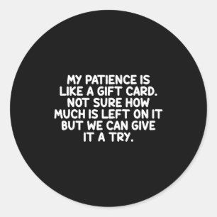 My Patience Is Like A Gift Card Funny Quote Classic Round Sticker