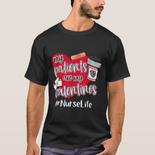 My Patients Are My Valentines Nurse Life Love T-Shirt