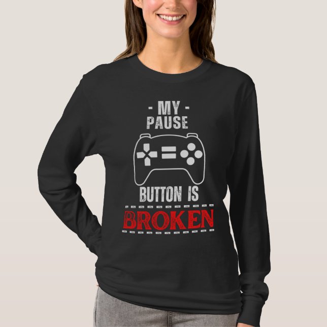 My Pause Button is Broken Gaming Humor T-Shirt (Front)
