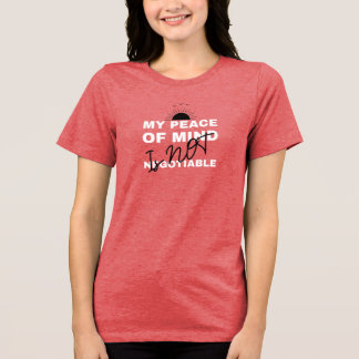My Peace Of Mind Is NOT Negotiable T-Shirt Tri-Blend Shirt