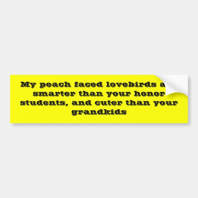 My peach faced lovebirds are smarter than your ... bumper sticker (Front)