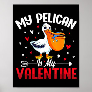 My Pelican Is My Valentine Romantic Humor For Love Poster
