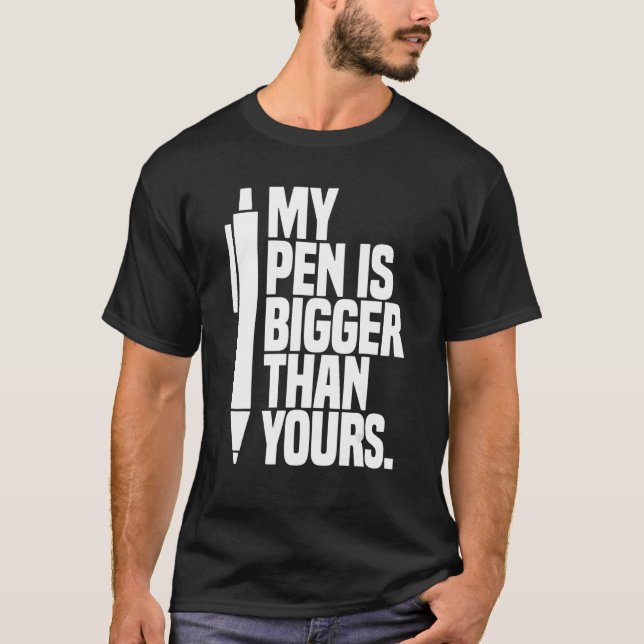 My Pen Is Bigger Than Yours  Saying T-Shirt (Front)