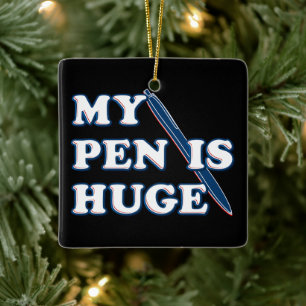 My Pen Is Huge Funny Offensive Sarcastic Humour Ceramic Ornament