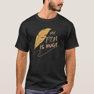My Pen Is Huge – Hilarious Dirty Joke for Adults T-Shirt