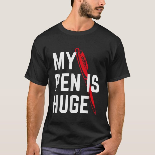 My Pen Is Huge Offensive Sarcastic Humour Design T-Shirt (Front)