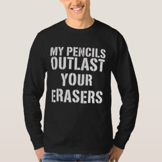 My Pencils Outlast Your Erasers T-Shirt