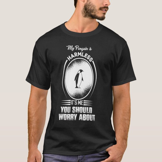 My Penguin Is Harmless It's Me You Should Worry Ab T-Shirt (Front)
