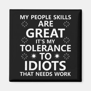 My People Skills Are Great...to Idiots That Needs  Magnet