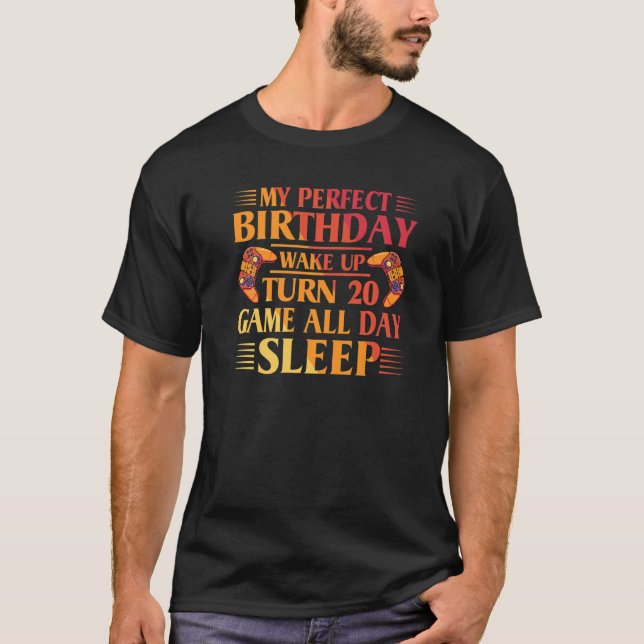 My Perfect Birthday Wake Up Turn 20 Game All Day S T-Shirt (Front)