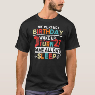My Perfect Birthday Wake Up Turn 27 Game All Day S T-Shirt