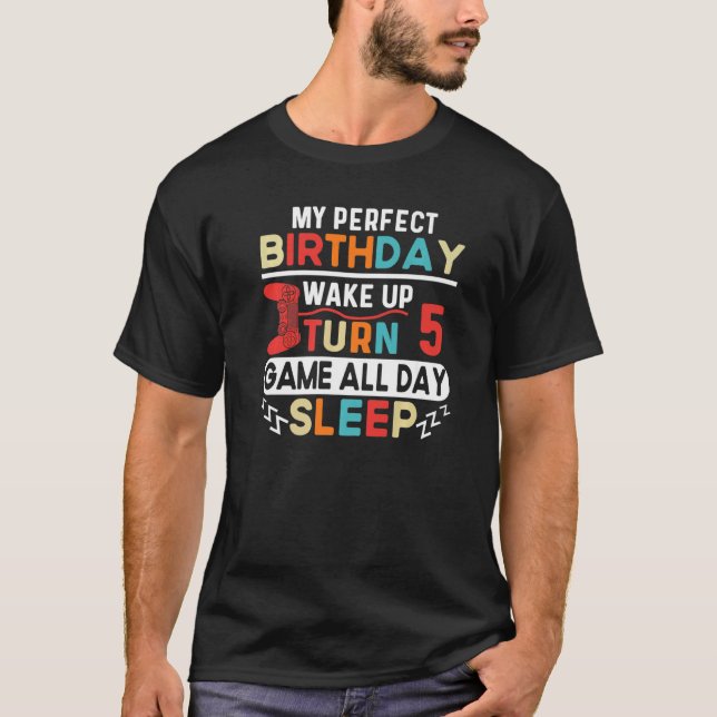 My Perfect Birthday Wake Up Turn 5 Game All Day Sl T-Shirt (Front)