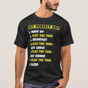 My Perfect Day 1 Wake Up 2 Play the Tuba musicians T-Shirt
