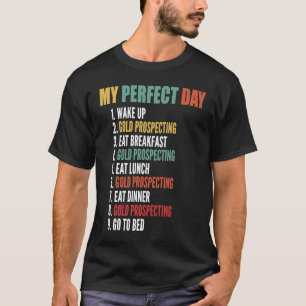 My Perfect Day Funny Gold Prospecting T-Shirt