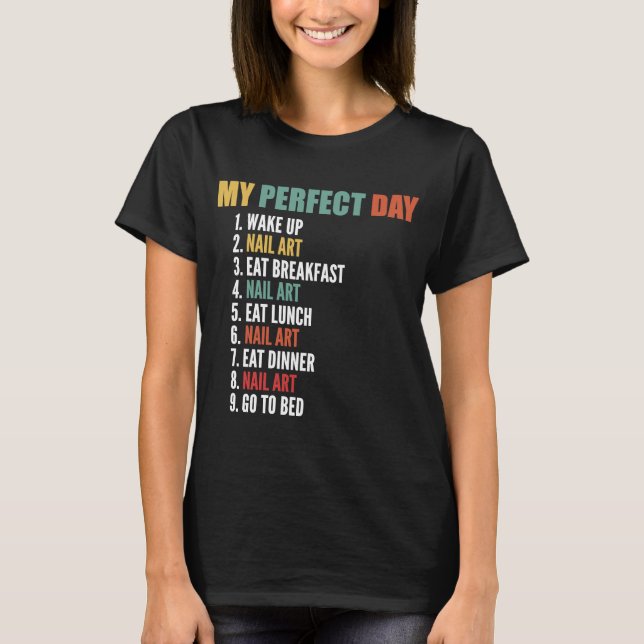 My Perfect Day Funny Nail Art T-Shirt (Front)