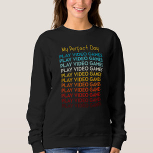 My Perfect Day Play Video Games Cool Gamer Sweatshirt