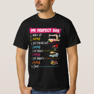 My Perfect Day Wake Up Quilting And Sewing T-Shirt