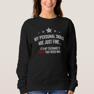 My Personal Skills are Just Fine Its my tolerance  Sweatshirt
