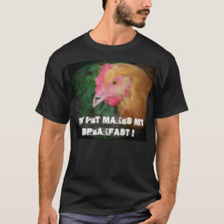 MY PET MAKES MY BREAKFAST ! T-Shirt