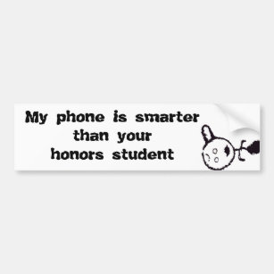 My phone is smarter than your honours student bumper sticker