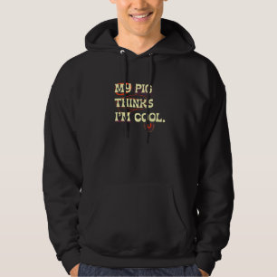My Pig Thinks Im Cool Farmer Farm Animals Rancher Hoodie