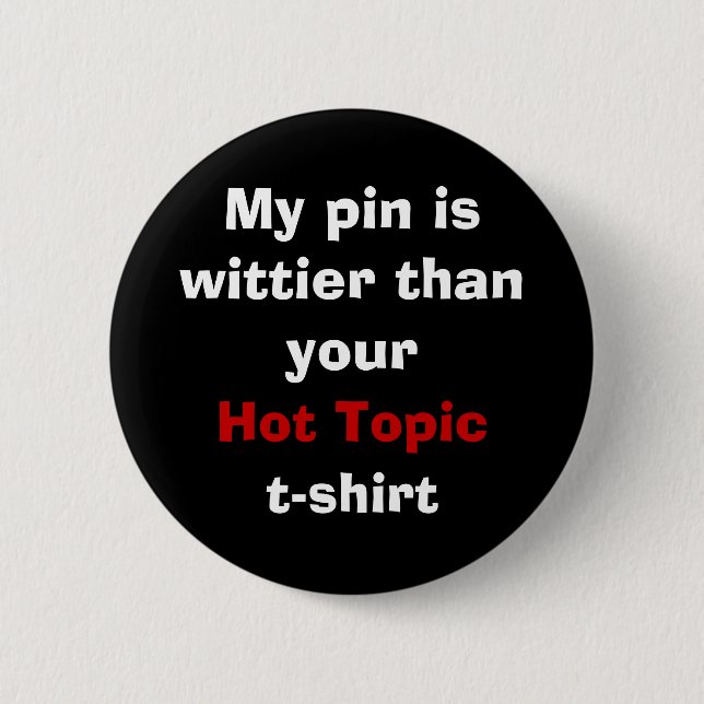 My pin is wittier than your Hot Topic t-shirt (Front)