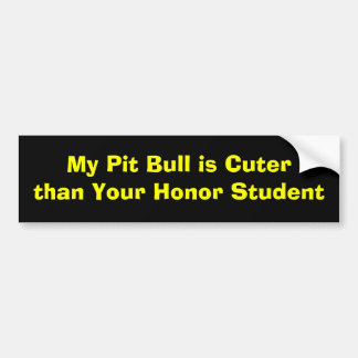 My Pit Bull is Cuter than Your Honour Student Bumper Sticker