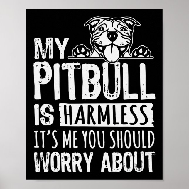 My Pitbull Is Harmless its Me You Should Worry Abo Poster (Front)