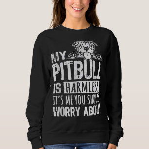 My Pitbull Is Harmless Its Me You Should Worry Abo Sweatshirt