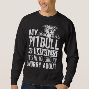 My Pitbull Is Harmless Its Me You Should Worry Abo Sweatshirt