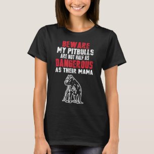 My Pitbull Isnt Half As Dangerous Funny Pitbull Mo T-Shirt