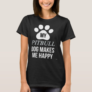 My Pitbull Makes Me Happy For Pitbull Parent T-Shirt
