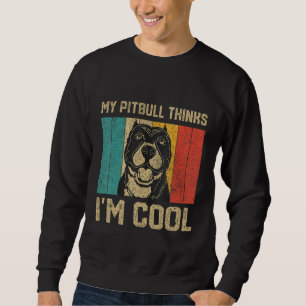 My Pitbull Thinks I m Cool Dog Owner Sweatshirt