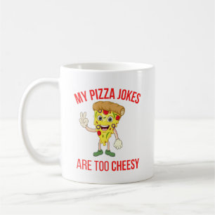 My Pizza Jokes Are Too Cheesy T-Shirt Coffee Mug