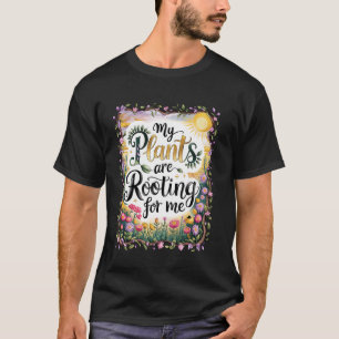 My Plants Are Rooting For Me Gardener Birthday Gif T-Shirt
