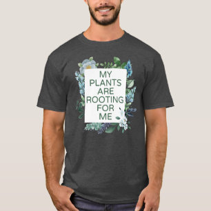 My Plants Are Rooting For Me Planting Plant Lover T-Shirt