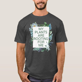 My Plants Are Rooting For Me Planting Plant Lover T-Shirt