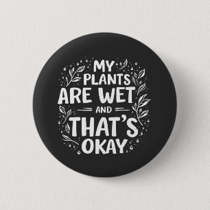 My Plants Are Wet And that's okay Gardening Lovers 6 Cm Round Badge