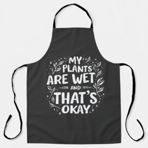 My Plants Are Wet And that's okay Gardening Lovers Apron