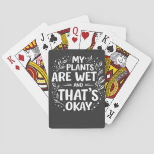 My Plants Are Wet And that's okay Gardening Lovers Playing Cards
