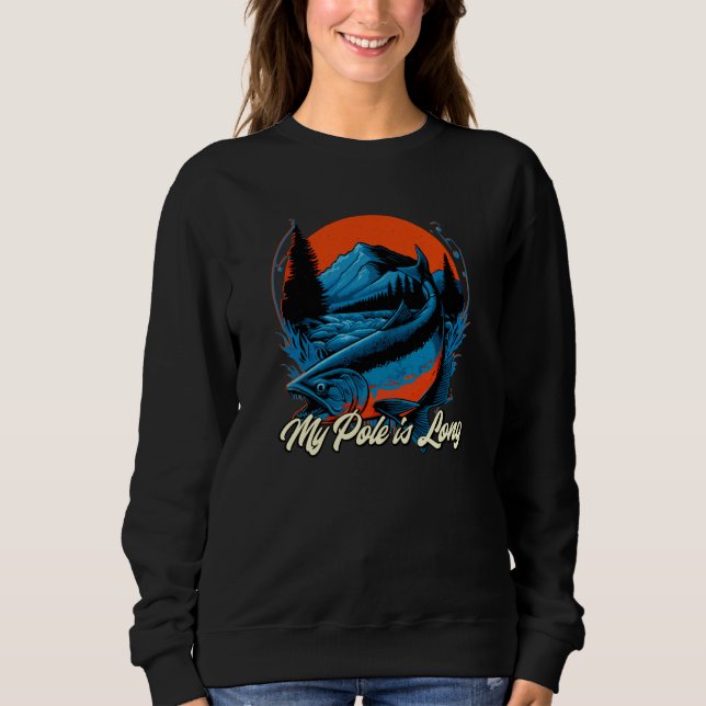 My Pole is Long Fishing Hunting Fisherman Hunter F Sweatshirt (Front)