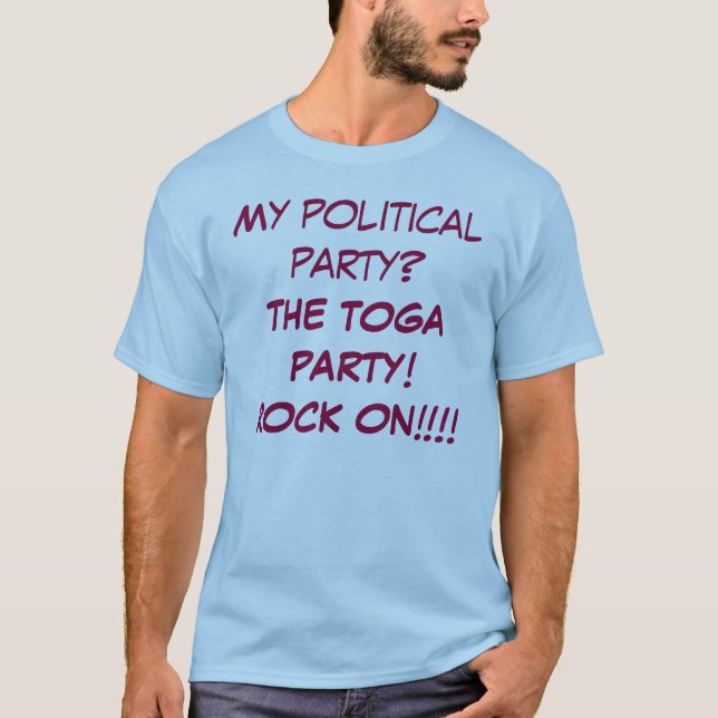 My political party? THE TOGA PARTY! ROCK ON!!!! T-Shirt (Front)