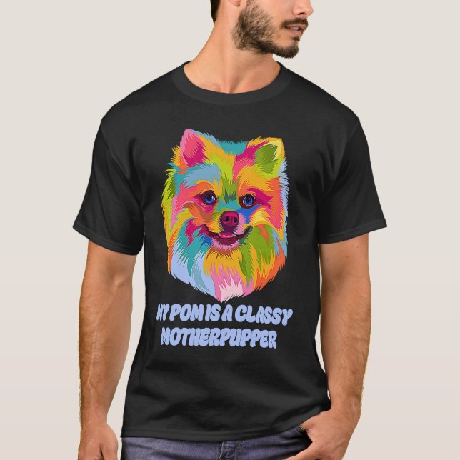 My Pom Is Classy Motherpupper  Pomeranian Humor Po T-Shirt (Front)