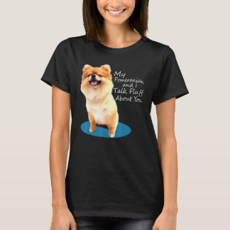 My Pomeranian And I Talk Fluff About You Dog T-Shirt