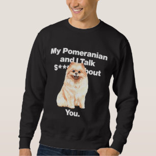 My Pomeranian And I Talk Shh About You Fitted Sweatshirt