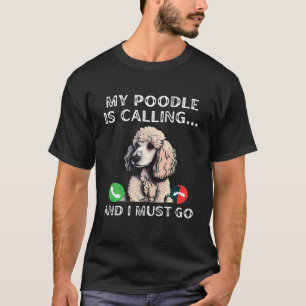 My Poodle Is Calling And I Must Go Funny Dog Lover T-Shirt
