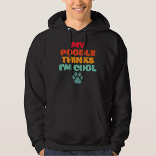 My Poodle Thinks Im Cool Poodle Owner Hoodie