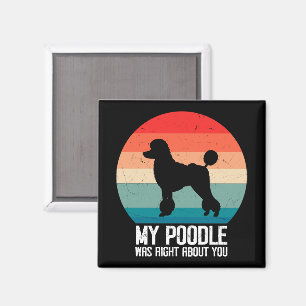 My Poodle Was Right About You Poodle Dod Retro Magnet