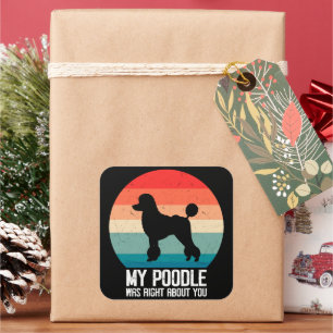 My Poodle Was Right About You Poodle Dod Retro Square Sticker
